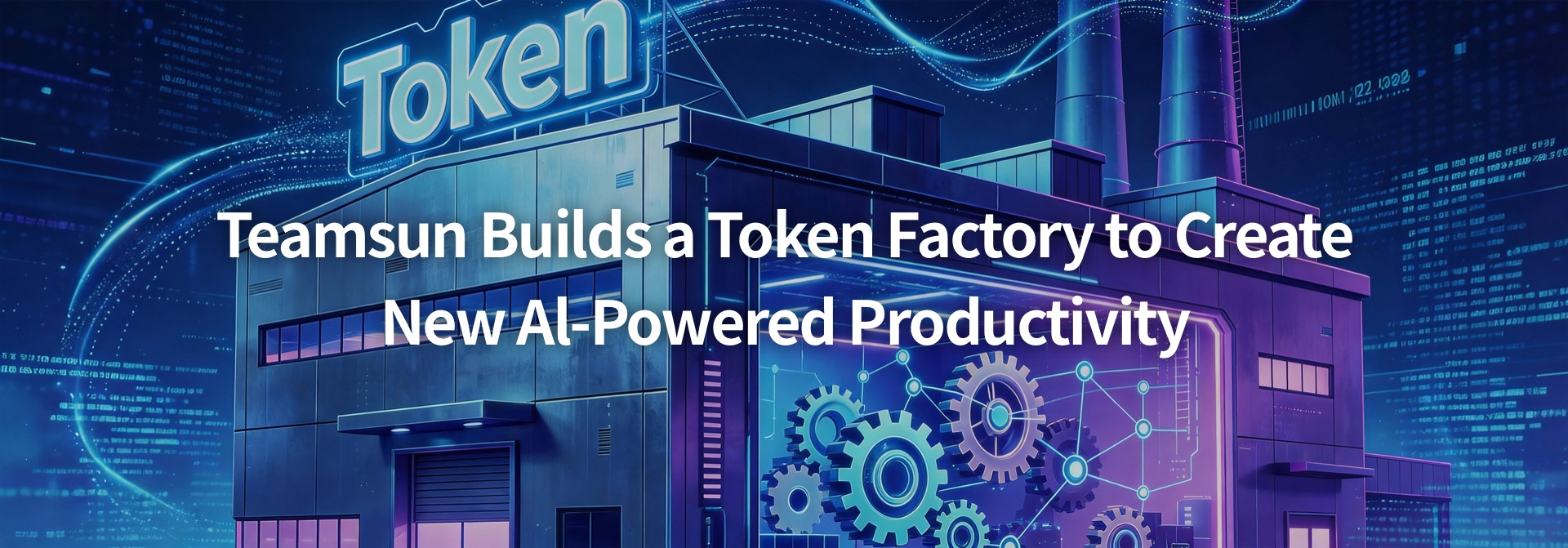 Teamsun Builds a Token Factory to Create New AI-Driven Productivity